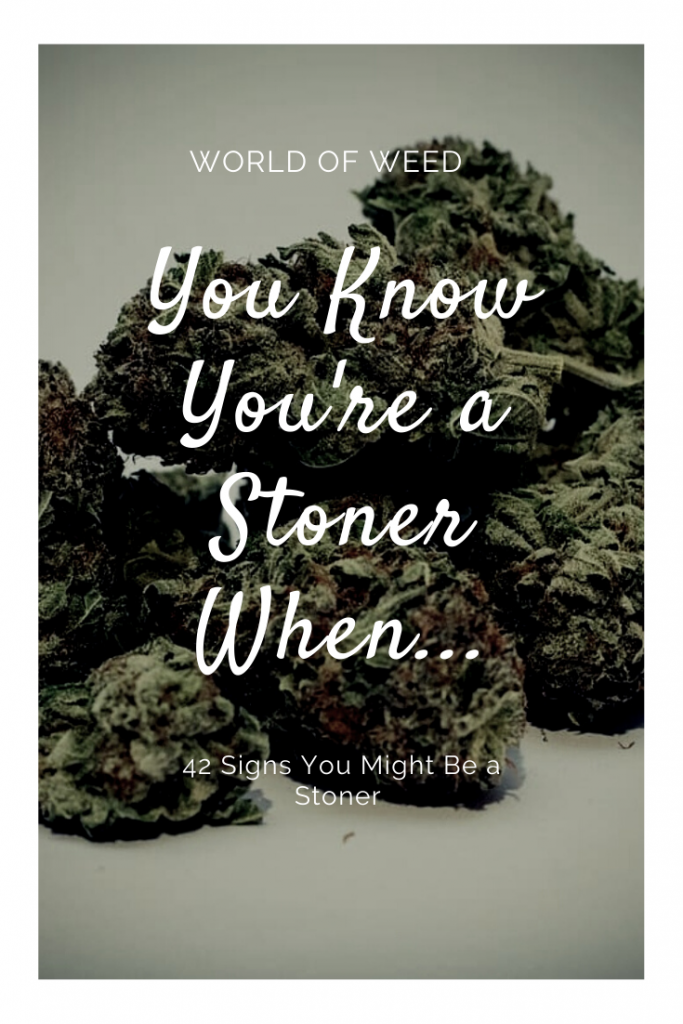 42 Signs You Might Be a Stoner, from Tacoma dispensary World of Weed