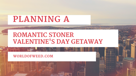 Planning a Romantic Stoner Valentine’s Day Getaway