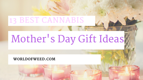 13 Best Cannabis Mother’s Day Gift Ideas 2018