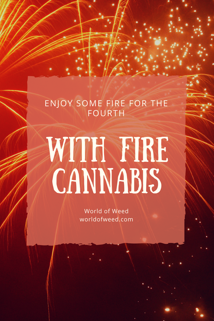 Enjoy Some Extra Fire on the Fourth With Fire Cannabis