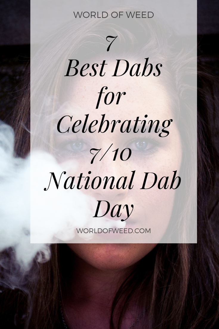 7 Best Dabs for Celebrating 7/10 National Dab Day