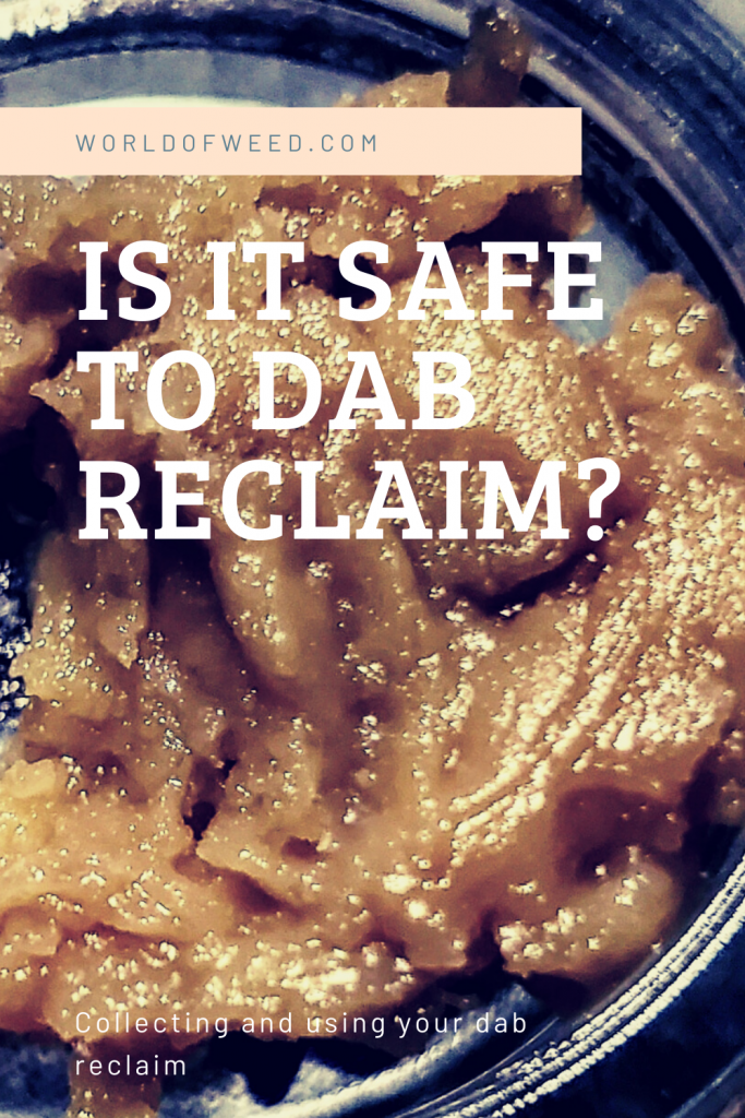 Is it safe to dab reclaim? Tacoma dispensary World of Weed
