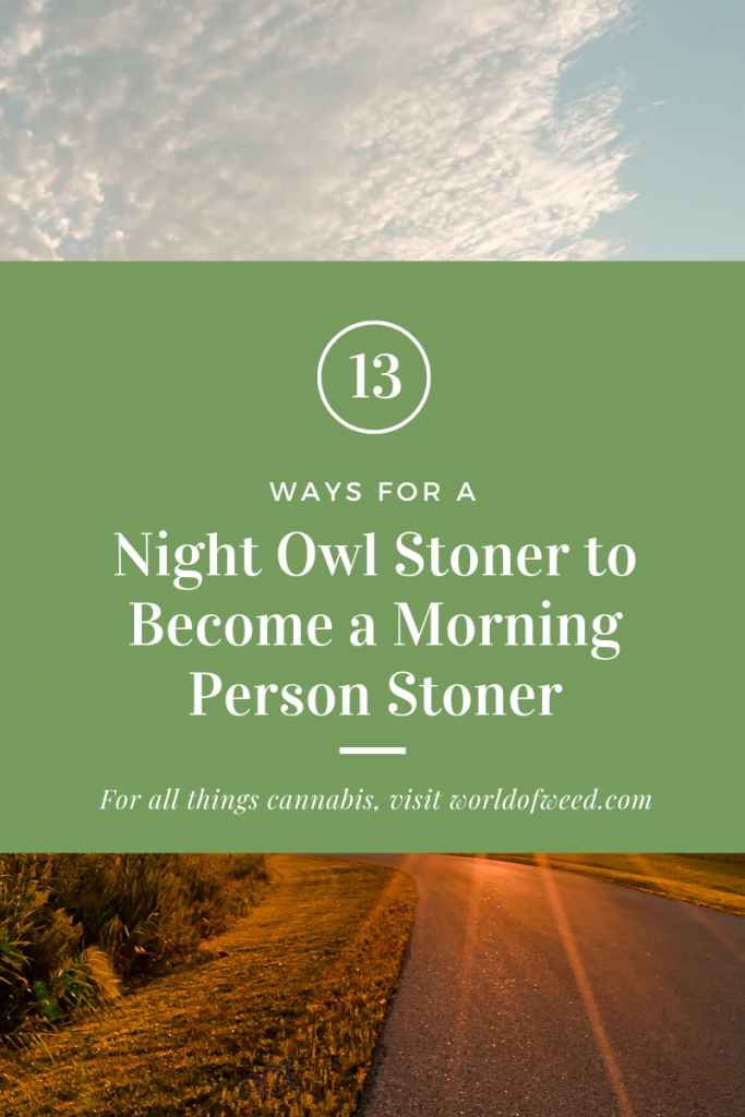 Learn 13 ways for a stoner to become a morning person without stress and exhaustion.  